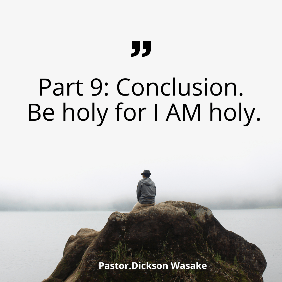 Part 9: Conclusion. Be holy for IAM holy.